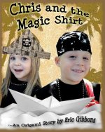Chris And The Magic Shirt: An Origami Story Of Pirates, Monsters, Treasure & Magic