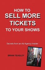 How To Sell More Tickets To Your Shows: Secrets From An Ad Agency Insider