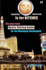 GA Is For Bitches - Sports Betting Guide Color Version: The Must Have Sports Betting Guide For The Winningly Challenged