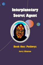 Interplanetary Secret Agent: Book One: Putkwyz