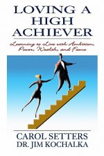 Loving A High Achiever: Learning To Live With Ambition, Power, Wealth And Fame