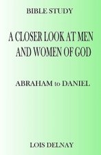 A Closer Look At Men And Women Of God: Bible Study Lessons
