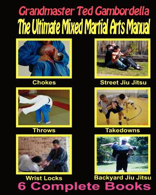 The Ultimate Mixed Martial Arts Manual: Chokes, Throws, Take Downs, Wrist Locks, Backyard Jiu Jitsu, Street Jiu Jitsu