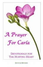 A Prayer For Carla: Devotionals For The Hurting Heart