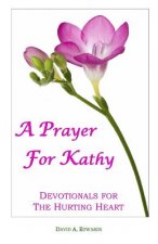 A Prayer For Kathy: Devotionals For The Hurting Heart