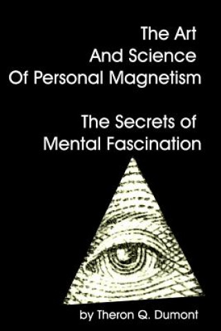 The Art And Science Of Personal Magnetism The Secrets Of Mental Fascination