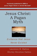 Jesus Christ: A Pagan Myth: Evidence That Jesus Never Existed