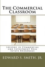 The Commercial Classroom: Lessons in Commercial and Investment Real Estate Brokerage