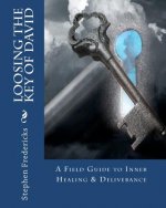 Loosing The Key Of David: A Field Guide To Inner Healing & Deliverance