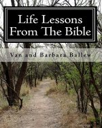 Life Lessons From The Bible: A Bible Study Workbook For Groups 0R Individuals