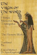 The Virgin Of The World Of Hermes Mercurius Trismegistus The Hermetic Works Translated
