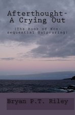 Afterthought- A Crying Out: (The Book Of Non-Sequential Outpouring)