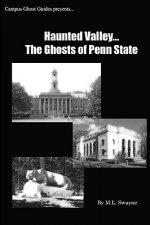 Haunted Valley... The Ghosts Of Penn State: Ghost Stories And Haunted Tales Of Penn State