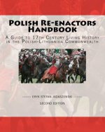 Polish Re-Enactors Handbook: A Guide To 17Th Century Living History In The Polish-Lithuanian Commonwealth