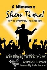 5 Minutes 2 Show Time!: How To Effectively Promote You