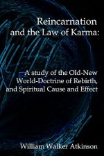 Reincarnation And The Law Of Karma: A Study Of Theold-New World-Doctrine Of Rebirth, And Spiritual Cause And Effect