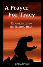 A Prayer For Tracy: Devotionals For The Hurting Heart