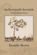 An Inescapable Inevitable: New And Selected Poems