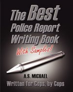 The Best Police Report Writing Book With Samples: Written For Police By Police, This Is Not An English Lesson