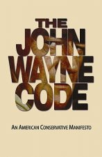 The John Wayne Code: An American Conservative Manifesto