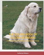 The Golden Book of Golden Retrievers: A compendium of their History, Raising and Training