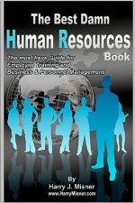 The Best Damn Human Resources Book: The Must Have Guide For Employee Training And Business & Personnel Management