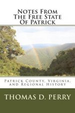 Notes From The Free State Of Patrick: Patrick County, Virginia, and Regional History Volume Two