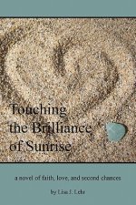 Touching The Brilliance Of Sunrise: A Novel Of Faith, Love, And Second Chances