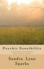 Psychic Sensibility: A Guide For Developing Your Psychic Sense
