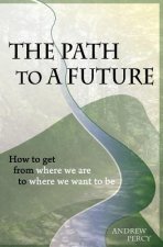 The Path to A Future: How to get from where we are to where we want to be.