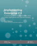 Implementing Enterprise 2.0: A Practical Guide To Creating Business Value Inside Organizations With Web Technologies