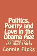 Politics, Poetry And Love In The Obama Age: Survival Tools And Hard Truths