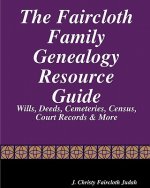 The Faircloth Family Genealogy Resource Guide: Faircloth Family Documents, Wills, Deeds & More