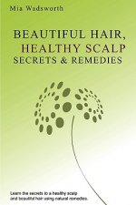 Beautiful Hair Healthy Scalp Secrets & Remedies: Itchy Scalp & Dandruff Causes Explained & Natural Remedies To Soothe & Heal.