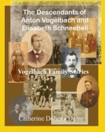 The Descendants of Anton Vogelbach and Elisabeth Schneebeli: Vogelbach Family Stories