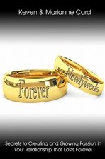 Forever Newlyweds: Secrets To Creating And Growing Passion In Your Relationship That Lasts Forever