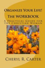 Organize Your Life! the Workbook: A Practical Guide for the Christian Woman