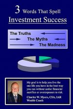 3 Words That Spell Investment Success: The Truths, the Myths, and the Madness