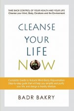 Cleanse Your Life Now: Take back control of your health and your life.