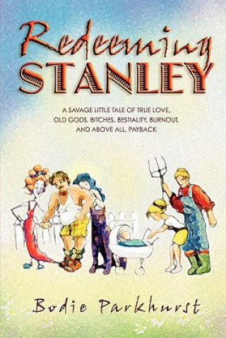 Redeeming Stanley: A savage little tale of true love, old gods, bitches, bestiality, burnout, and above all, Payback.