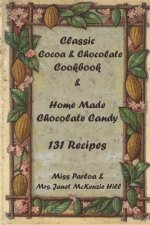Classic Cocoa and Chocolate Cookbook and Home Made Chocolate Candy 131 Recipes