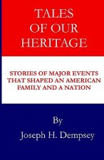 Tales of Our Heritage: Stories of Significant Events that Shaped an American Family and a Nation