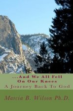 ...And We All Fell On Our Knees: A Journey Back To God