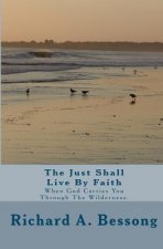 The Just Shall Live By Faith: When God Carries You Through The Wilderness.