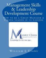 Management Skills & Leadership Development Course: How to be a Great Manager & Strong Leader in 10 Lessons