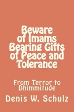 Beware of Imams Bearing Gifts of Peace and Tolerance: From Terror to Dhimmitude
