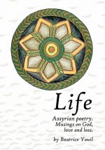 Life. Assyrian Poetry: Musings on God, love and loss.