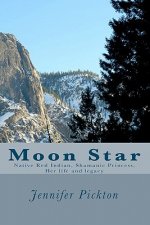 Moon Star: Native American Indian Shamanic Princess Her life and legacy