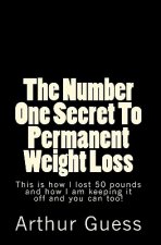 The Number One Secret To Permanent Weight Loss: The Last Book on Dieting and Weight Loss You Will Ever Need.