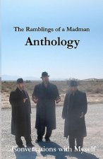 The Ramblings of a Madman Anthology: Conversations With Myself